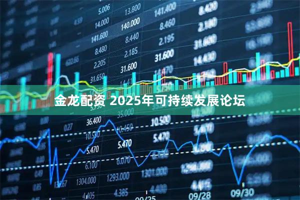 金龙配资 2025年可持续发展论坛