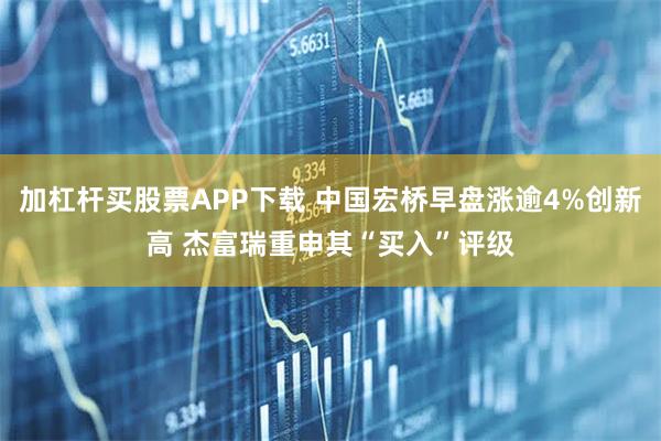 加杠杆买股票APP下载 中国宏桥早盘涨逾4%创新高 杰富瑞重申其“买入”评级