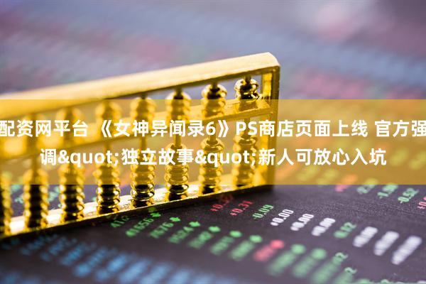 配资网平台 《女神异闻录6》PS商店页面上线 官方强调"独立故事"新人可放心入坑
